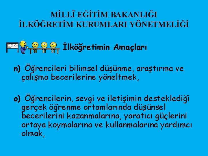 MİLLÎ EĞİTİM BAKANLIĞI İLKÖĞRETİM KURUMLARI YÖNETMELİĞİ İlköğretimin Amaçları n) Öğrencileri bilimsel düşünme, araştırma ve