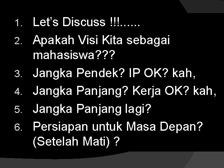 1. 2. 3. 4. 5. 6. Let’s Discuss !!!. . . Apakah Visi Kita