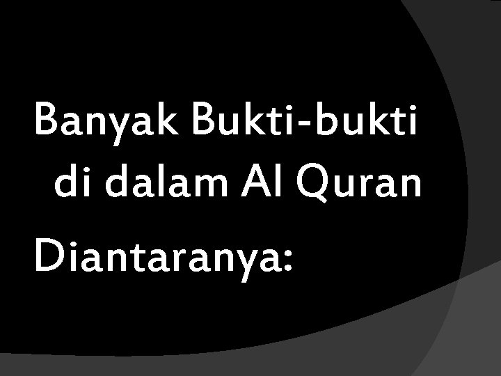 Banyak Bukti-bukti di dalam Al Quran Diantaranya: 