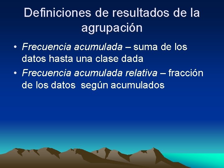 Definiciones de resultados de la agrupación • Frecuencia acumulada – suma de los datos