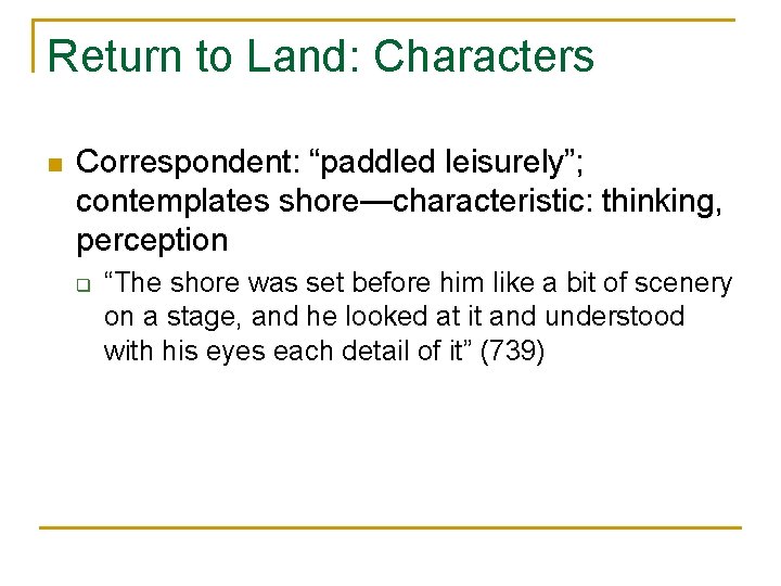 Return to Land: Characters n Correspondent: “paddled leisurely”; contemplates shore—characteristic: thinking, perception q “The