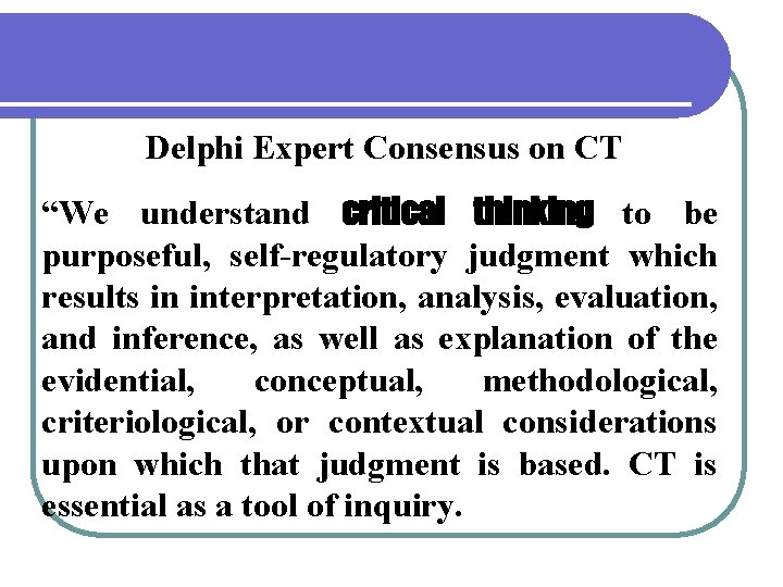 Delphi Expert Consensus on CT “We understand critical thinking to be purposeful, self-regulatory judgment