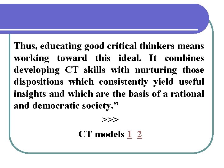 Thus, educating good critical thinkers means working toward this ideal. It combines developing CT
