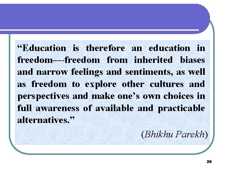 “Education is therefore an education in freedom–--freedom from inherited biases and narrow feelings and
