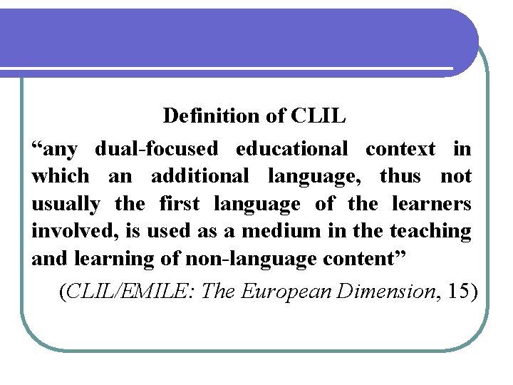 Definition of CLIL “any dual-focused educational context in which an additional language, thus not