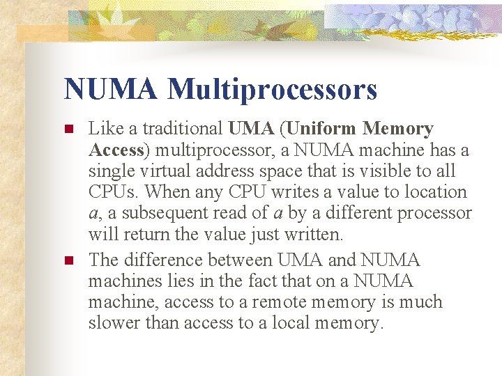 NUMA Multiprocessors n n Like a traditional UMA (Uniform Memory Access) multiprocessor, a NUMA