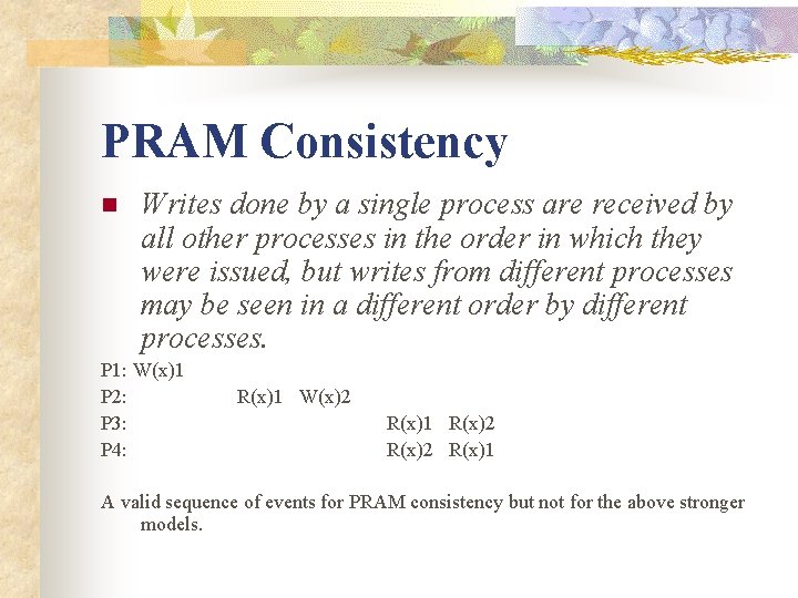 PRAM Consistency n Writes done by a single process are received by all other