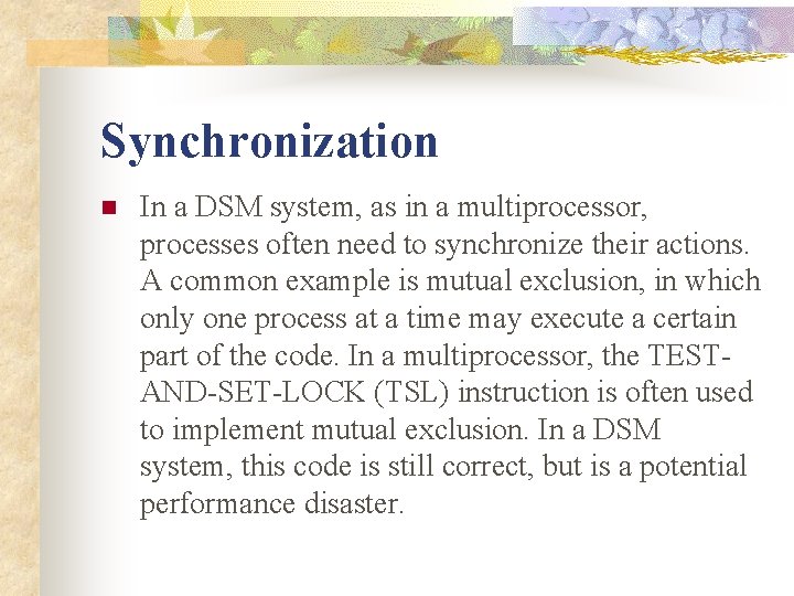 Synchronization n In a DSM system, as in a multiprocessor, processes often need to