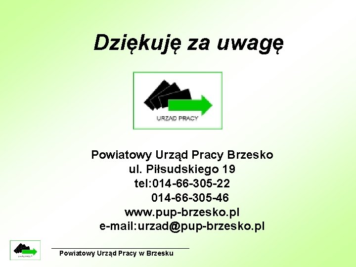 Dziękuję za uwagę Powiatowy Urząd Pracy Brzesko ul. Piłsudskiego 19 tel: 014 -66 -305