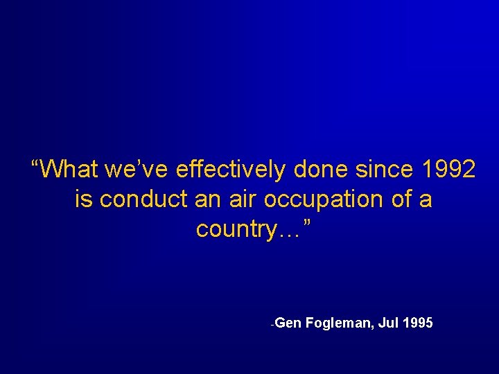 “What we’ve effectively done since 1992 is conduct an air occupation of a country…”