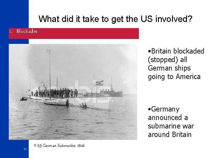 What did it take to get the US involved? 1. Blockades • Britain blockaded