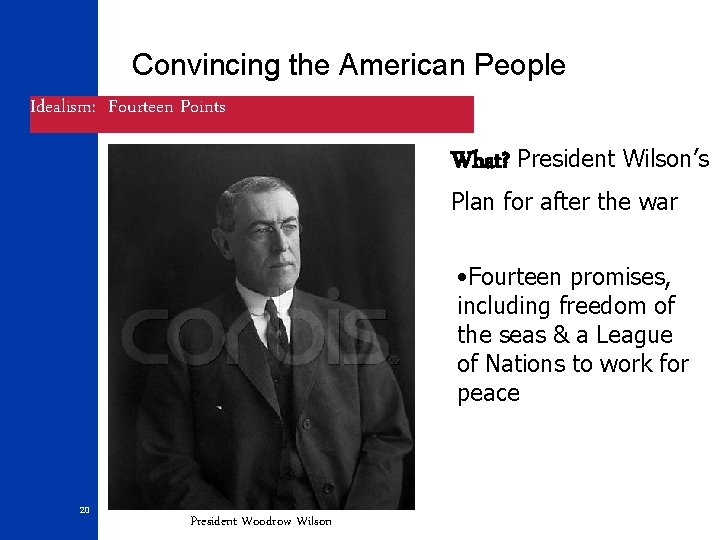 Convincing the American People Idealism: Fourteen Points What? President Wilson’s Plan for after the