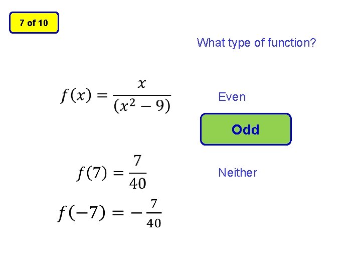 7 of 10 What type of function? Even Odd Neither 