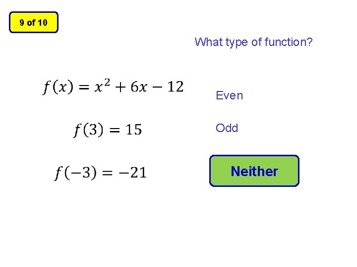 9 of 10 What type of function? Even Odd Neither 