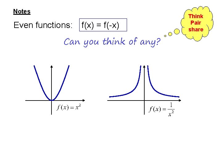 Notes Even functions: f(x) = f(-x) Can you think of any? Think Pair share