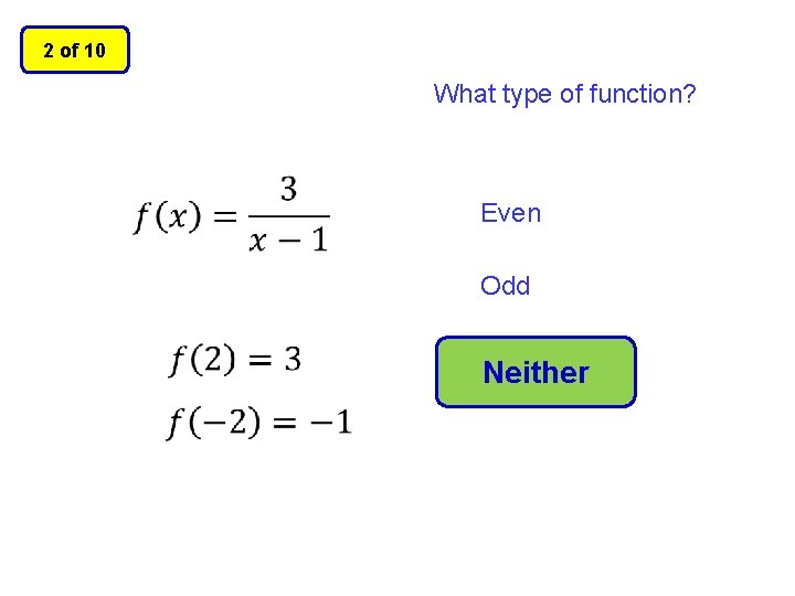 2 of 10 What type of function? Even Odd Neither 