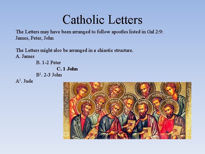 Catholic Letters The Letters may have been arranged to follow apostles listed in Gal