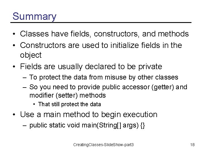 Summary • Classes have fields, constructors, and methods • Constructors are used to initialize