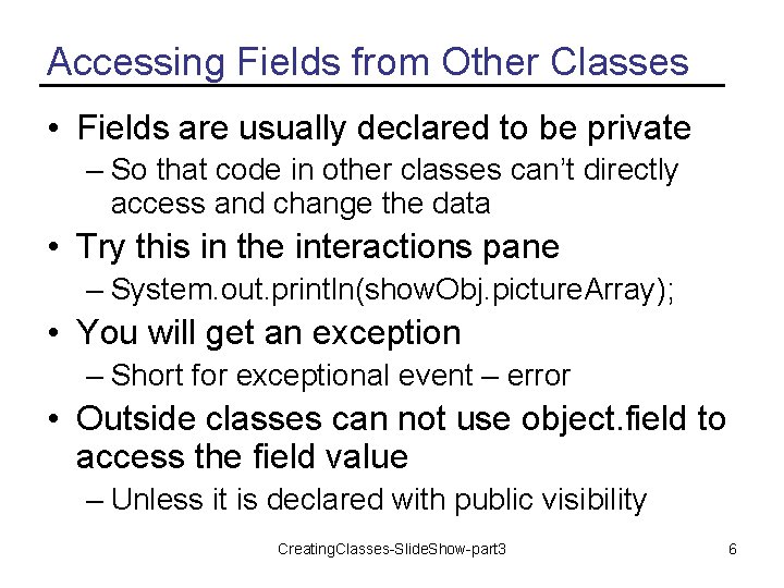 Accessing Fields from Other Classes • Fields are usually declared to be private –