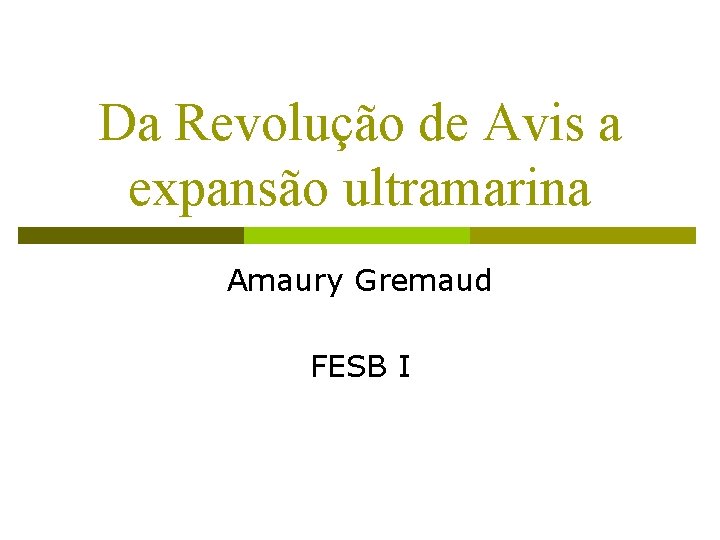 Da Revolução de Avis a expansão ultramarina Amaury Gremaud FESB I 