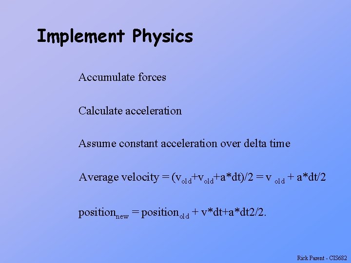 Implement Physics Accumulate forces Calculate acceleration Assume constant acceleration over delta time Average velocity