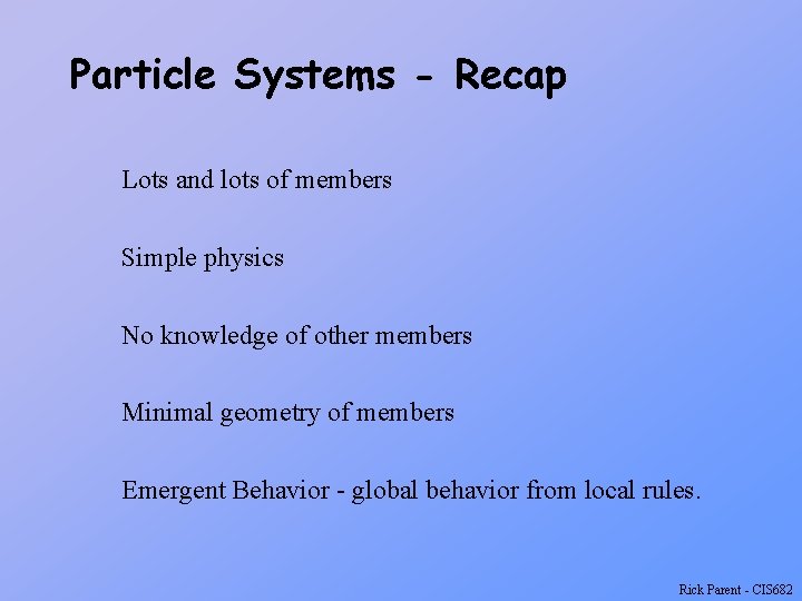 Particle Systems - Recap Lots and lots of members Simple physics No knowledge of