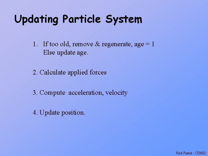 Updating Particle System 1. If too old, remove & regenerate, age = 1 Else