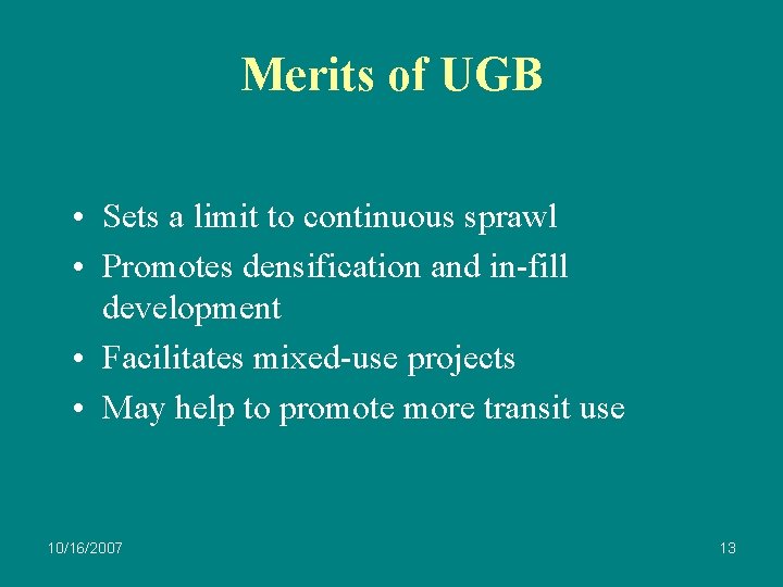 Merits of UGB • Sets a limit to continuous sprawl • Promotes densification and