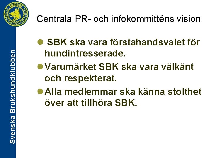 Svenska Brukshundklubben Centrala PR- och infokommitténs vision l SBK ska vara förstahandsvalet för hundintresserade.
