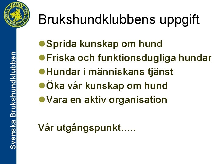 Svenska Brukshundklubbens uppgift l Sprida kunskap om hund l Friska och funktionsdugliga hundar l