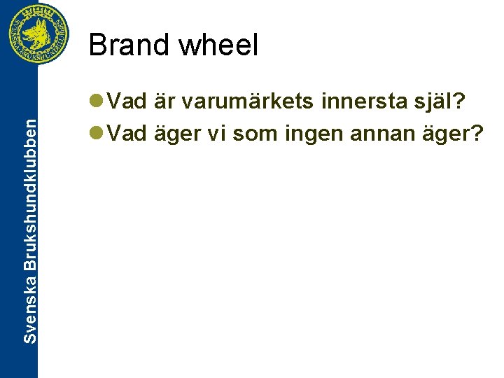 Svenska Brukshundklubben Brand wheel l Vad är varumärkets innersta själ? l Vad äger vi