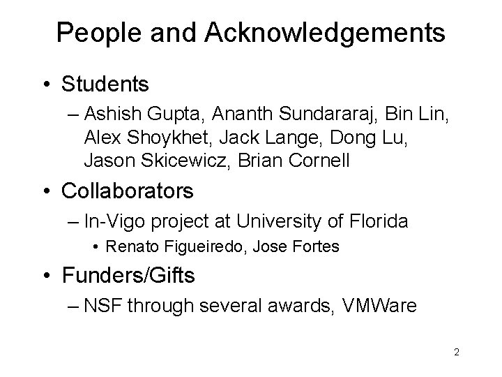 People and Acknowledgements • Students – Ashish Gupta, Ananth Sundararaj, Bin Lin, Alex Shoykhet,