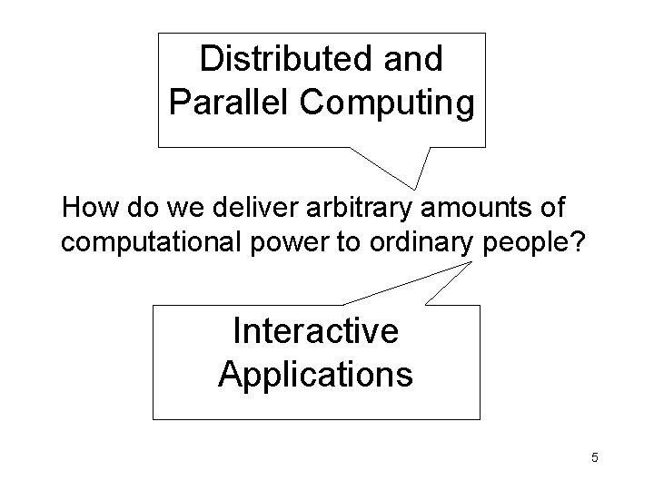 Distributed and Parallel Computing How do we deliver arbitrary amounts of computational power to