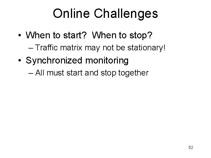 Online Challenges • When to start? When to stop? – Traffic matrix may not