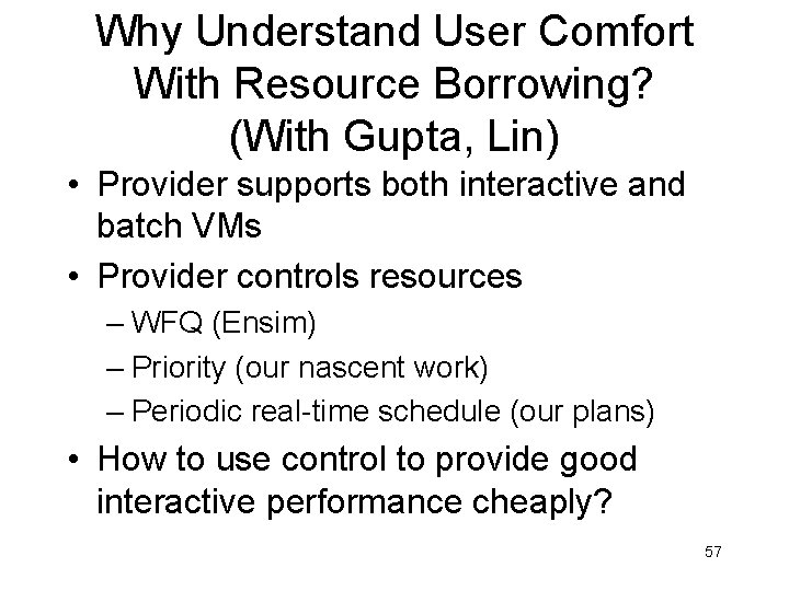 Why Understand User Comfort With Resource Borrowing? (With Gupta, Lin) • Provider supports both