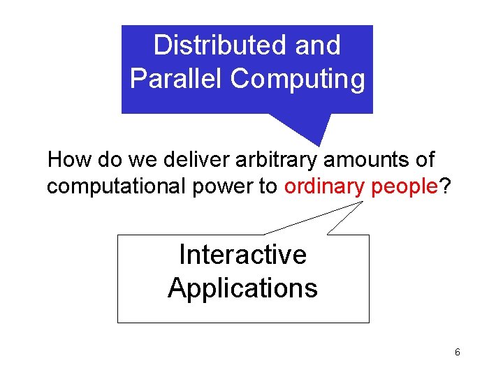 Distributed and Parallel Computing How do we deliver arbitrary amounts of computational power to