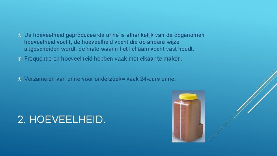  De hoeveelheid geproduceerde urine is afhankelijk van de opgenomen hoeveelheid vocht; de hoeveelheid