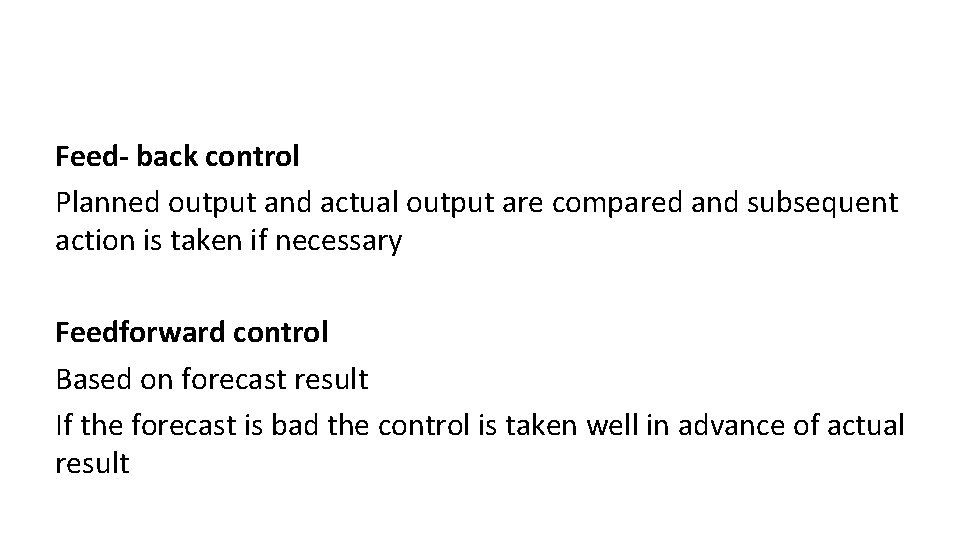 Feed- back control Planned output and actual output are compared and subsequent action is