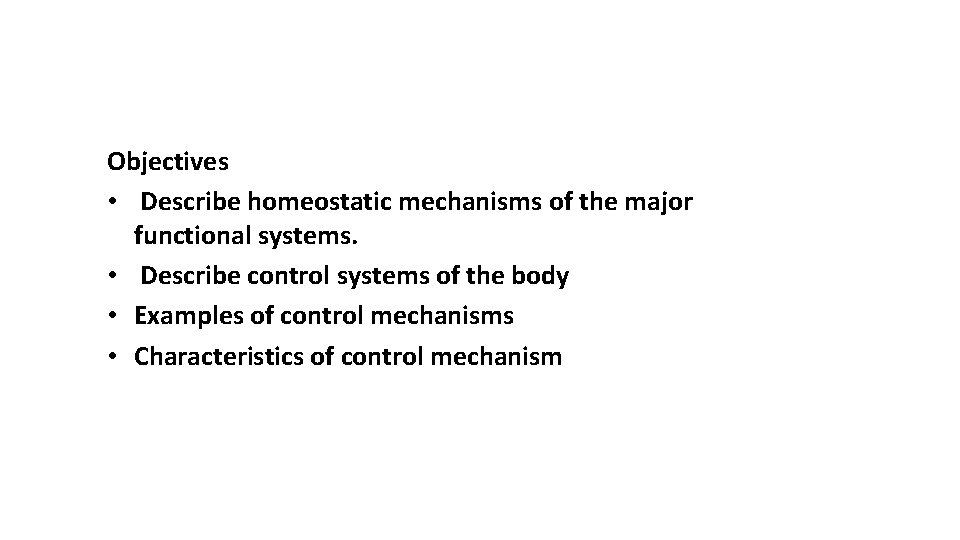Objectives • Describe homeostatic mechanisms of the major functional systems. • Describe control systems
