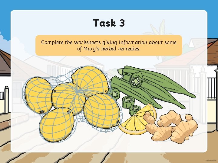 Task 3 Complete the worksheets giving information about some of Mary’s herbal remedies. 
