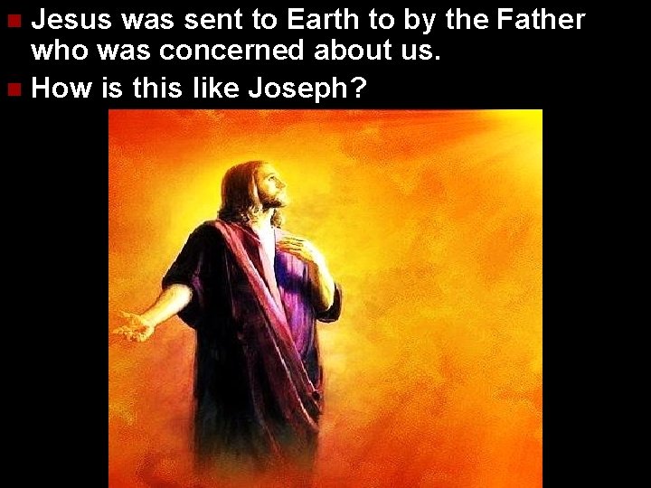 Jesus was sent to Earth to by the Father who was concerned about us.