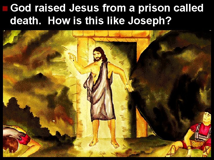 n God raised Jesus from a prison called death. How is this like Joseph?