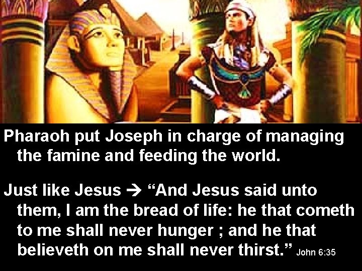 Pharaoh put Joseph in charge of managing the famine and feeding the world. Just