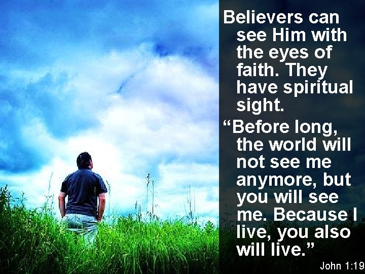 Believers can see Him with the eyes of faith. They have spiritual sight. “Before