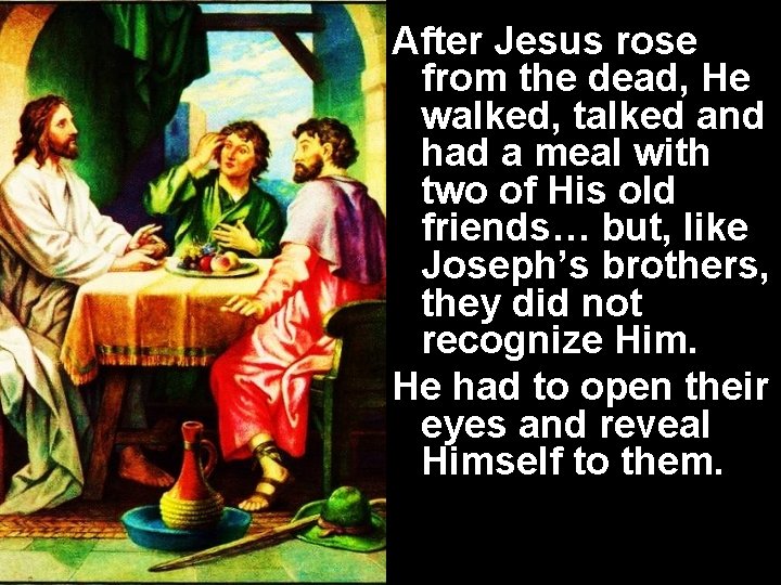 After Jesus rose from the dead, He walked, talked and had a meal with