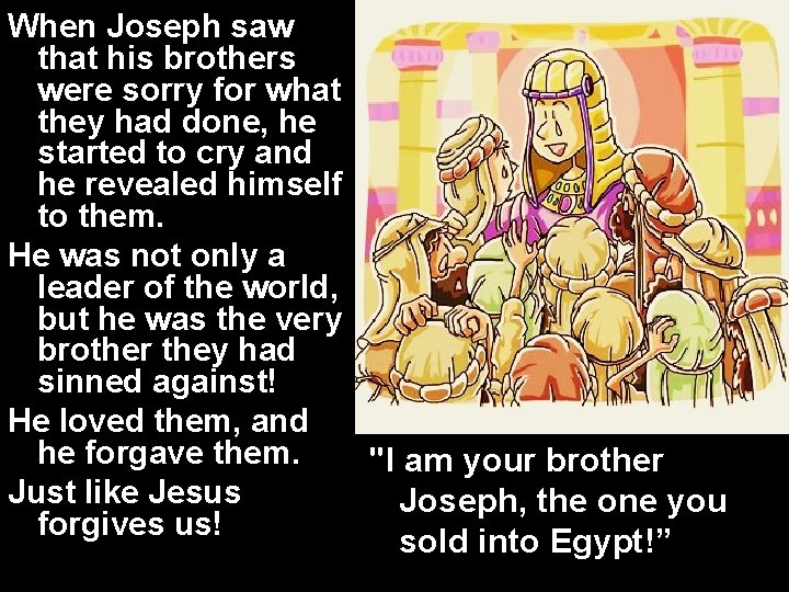 When Joseph saw that his brothers were sorry for what they had done, he