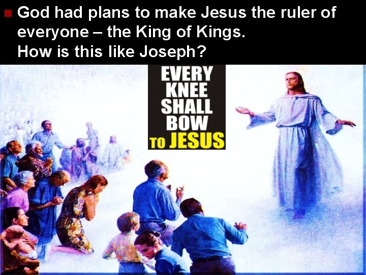 n God had plans to make Jesus the ruler of everyone – the King