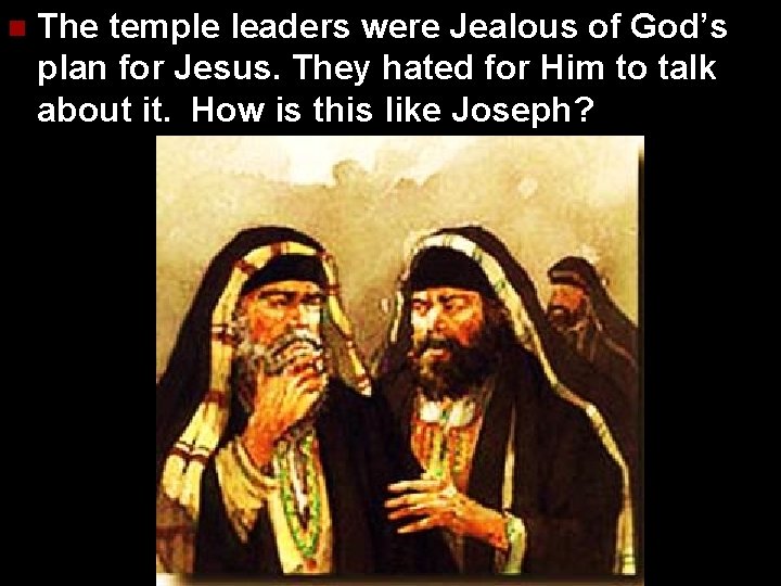 n The temple leaders were Jealous of God’s plan for Jesus. They hated for