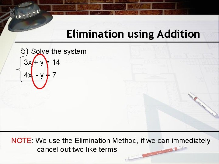 Elimination using Addition 5) Solve the system 3 x + y = 14 4