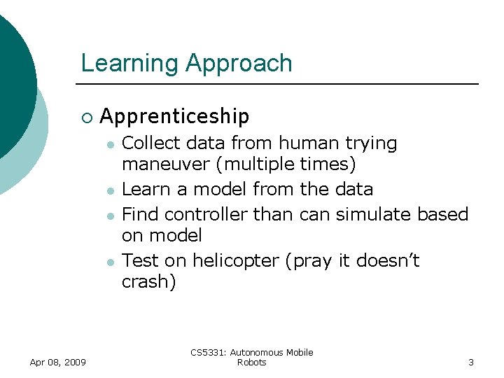 Learning Approach ¡ Apprenticeship l l Apr 08, 2009 Collect data from human trying Learning Approach ¡ Apprenticeship l l Apr 08, 2009 Collect data from human trying